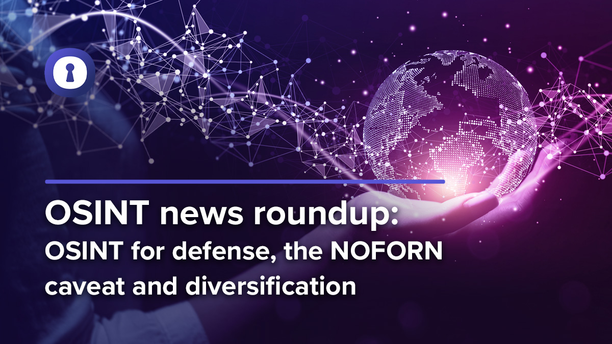 OSINT news roundup OSINT for defense, the NOFORN caveat and