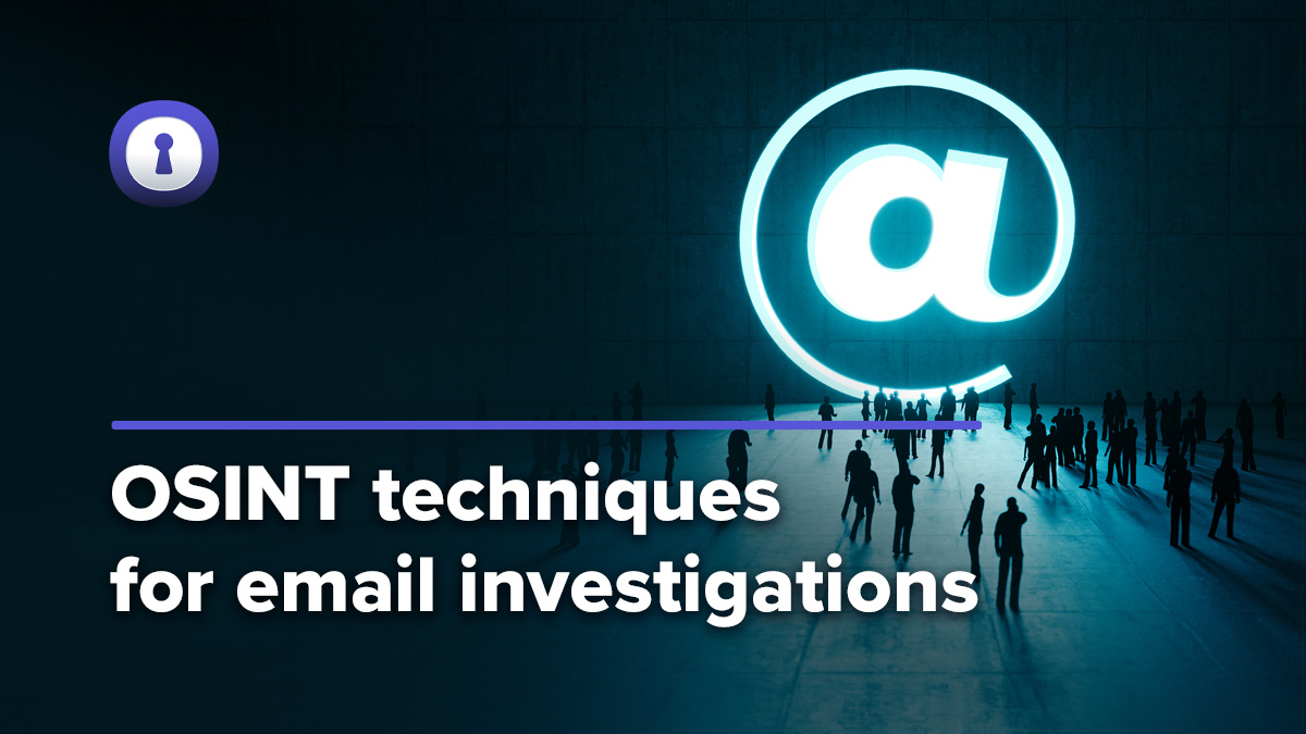 Leveraging OSINT Techniques For Email Investigations | Authentic8